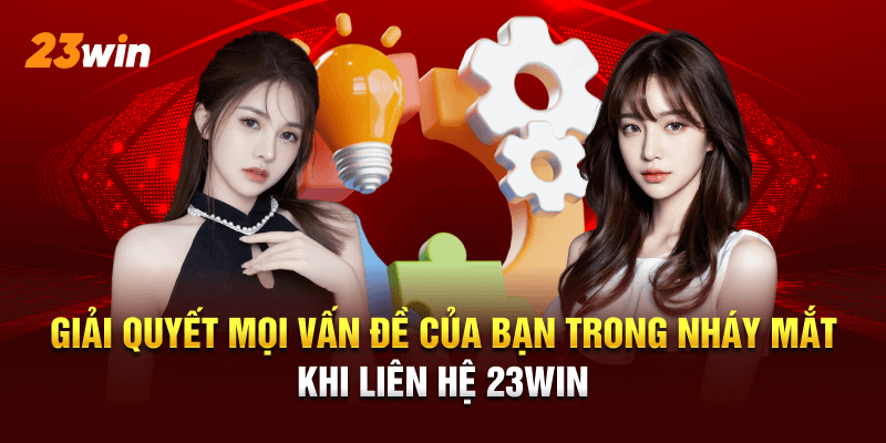 Giải đáp mọi thắc mắc nhanh chóng, hiệu quả cùng liên hệ 23WIN