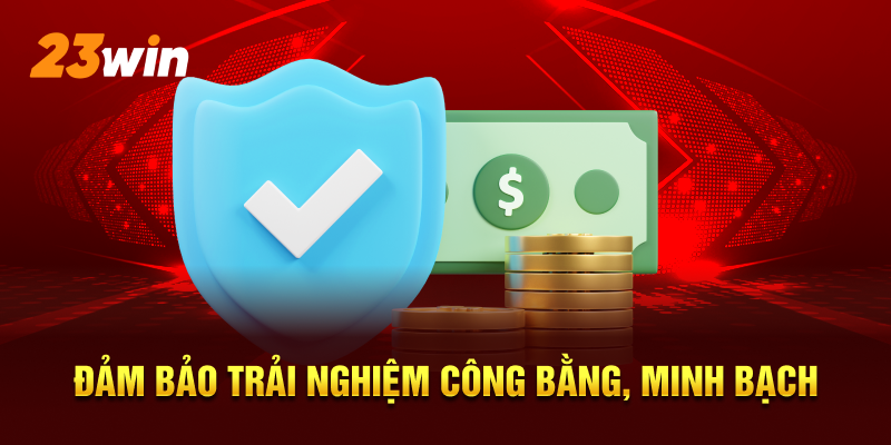 Cam kết mang lại những trải nghiệm công bằng, minh bạch