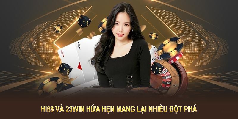 HI88 và 23WIN hứa hẹn mang lại nhiều đột phá cho ngành cá cược trực tuyến