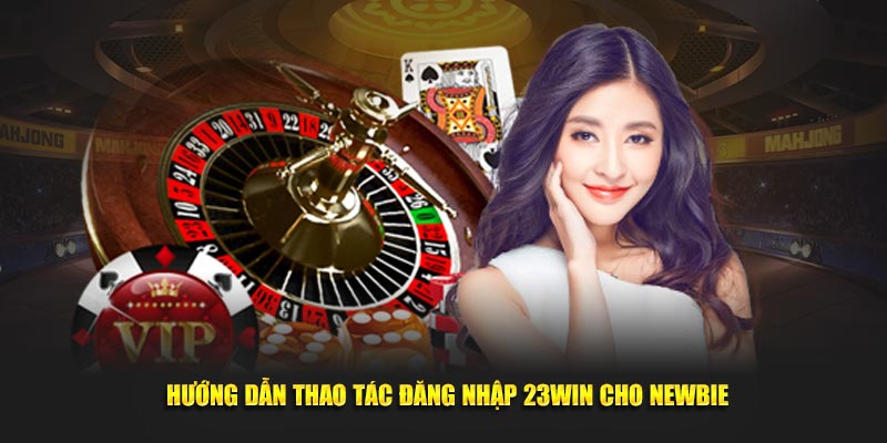 Hướng dẫn thao tác đăng nhập 23WIN cho newbie