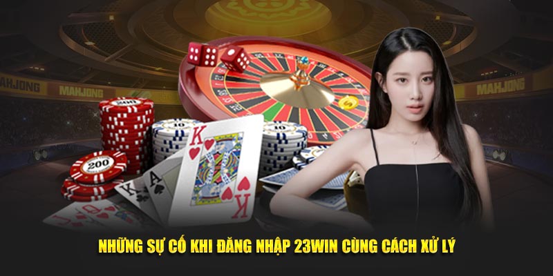 Những sự cố khi đăng nhập 23WIN cùng cách xử lý 