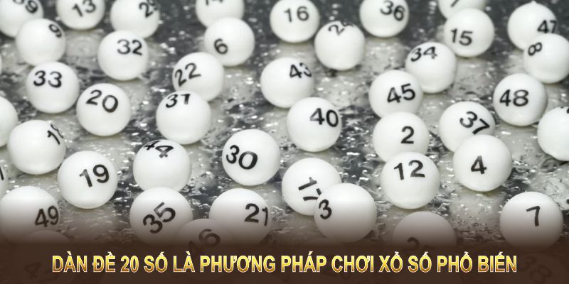 Dàn đề 20 số là phương pháp chơi xổ số phổ biến và thông minh