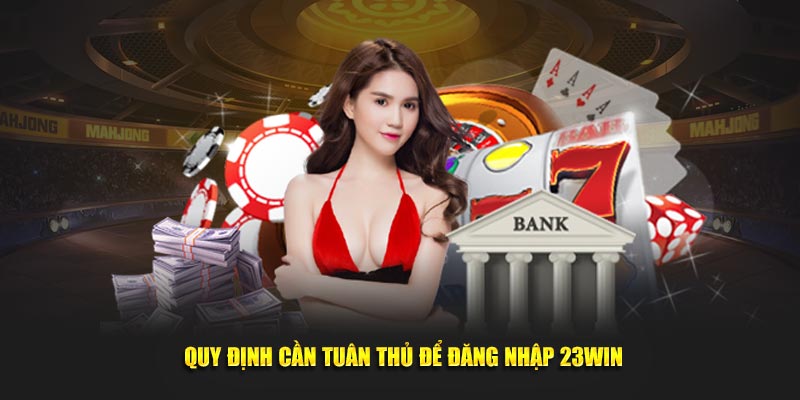 Quy định cần tuân thủ để đăng nhập 23WIN